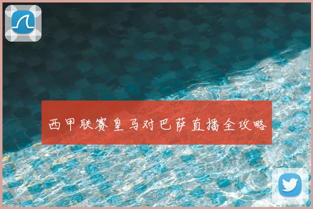 西甲联赛皇马对巴萨直播全攻略