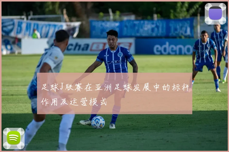 足球J联赛在亚洲足球发展中的标杆作用及运营模式